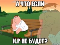 А что если к.р не будет?