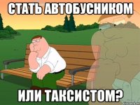 стать автобусником или таксистом?