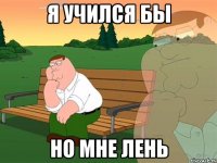 я учился бы но мне лень