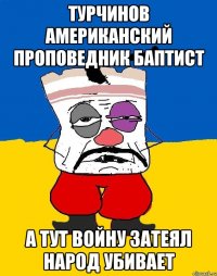 Турчинов американский проповедник баптист А тут войну затеял народ убивает