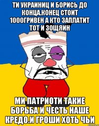 Ти украиниц и борись до конца.конец стоит 1000гривен а кто заплатит тот и зощяин Ми патриоти такие борьба и честь наше кредо.и гроши хоть чьи