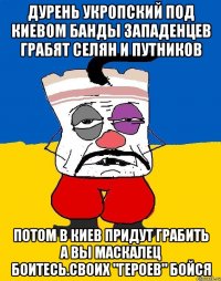 Дурень укропский под киевом банды западенцев грабят селян и путников Потом в киев придут грабить а вы маскалец боитесь.своих "героев" бойся