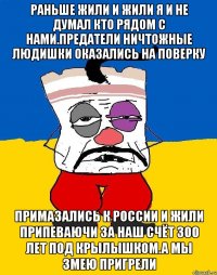 Раньше жили и жили я и не думал кто рядом с нами.предатели ничтожные людишки оказались на поверку Примазались к россии и жили припеваючи за наш счёт 300 лет под крылышком.а мы змею пригрели