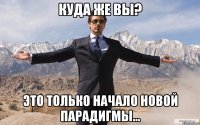 Куда же Вы? Это только начало новой парадигмы...