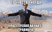 то чувство когда Расстрелял качка с травмача