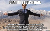 Опарин утверждал: "...изучение истории нашей планеты показывает, что возникновение и развитие жизни представляет собой естественный, закономерный процесс. Наука, следовательно, в корне опровергает идею божественного творения!"