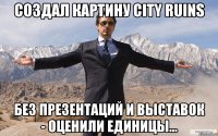 Создал картину City Ruins Без презентаций и выставок - Оценили единицы...