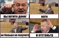 вы хотите денег нате но больше не получите и отстаньте