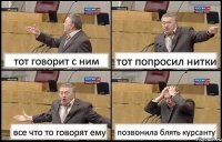 тот говорит с ним тот попросил нитки все что то говорят ему позвонила блять курсанту