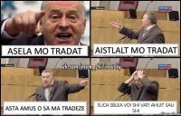 Asela mo tradat aistlalt mo tradat asta amus o sa ma tradeze suca sblea voi shi vati ahuit sau shi