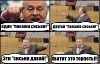 Один "покажи сиськи!" Другой "покажи сиськи!" Эти "сиськи давай!" Хватит это терпеть!!!