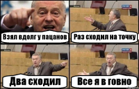 Взял вдолг у пацанов Раз сходил на точку Два сходил Все я в говно