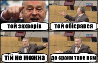 той захворів той обісрався тій не можна до сраки таке псм