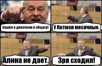 Зашёл к девочкам в общагу) У Катюхи месячные. Алина не дает. Зря сходил!