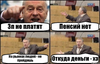 Зп не платят Пенсий нет На рынках людей - не пройдешь Откуда деньги - хз