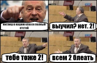 инглиш в нашем классе полный отстой выучил? нет. 2! тебе тоже 2! всем 2 блеать