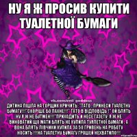 Ну я ж просив купити туалетної бумаги Дитина пішла на горщик кричить: "Тато , принеси туалетну бумагу!!!"Скоріше бо пахне!!!" Тато в відповідь !" Ой блять ну я ж не бутмен!!!"Приходить и несе газету: Я ж не виноватий що мати блять не купила туялетної бумаги , а вона блять лівчики купила за 50 Гривень на роботу носить !!!На туалетну бумагу грошей нехватило!!!