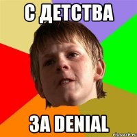 C детства за Denial