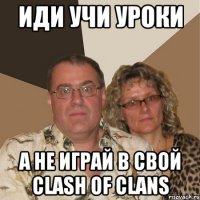 Иди учи уроки А не играй в свой Clash Of Clans