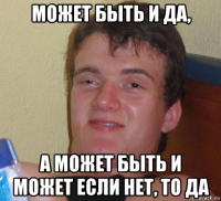 может быть и да, а может быть и может если нет, то да