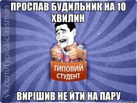 Проспав будильник на 10 хвилин вирішив не йти на пару