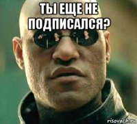 ты еще не подписался? 