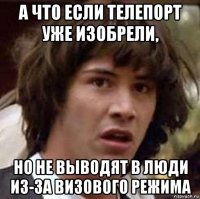 а что если телепорт уже изобрели, но не выводят в люди из-за визового режима