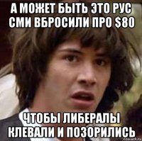 а может быть это рус сми вбросили про $80 чтобы либералы клевали и позорились