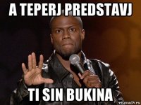 a teperj predstavj ti sin bukina