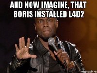 and now imagine, that boris installed l4d2 