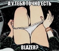 а у тебя точно есть blazer?