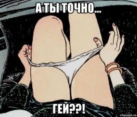 а ты точно... гей??!