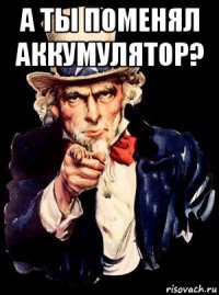 а ты поменял аккумулятор? 