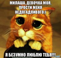 Милаша, девочка моя, прости меня недогадливого:( Я безумно люблю тебя!!!