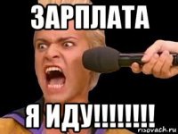 зарплата я иду!!!!!!!!