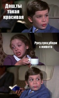 Даш,ты такая красивая Руку,сука,убери с живота 