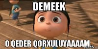 Demeek O qeder qorxuluyaaaam..