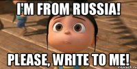 I'm from Russia! Please, write to me!