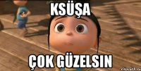 KSÜŞA Çok güzelsin