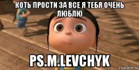 Коть прости за все я тебя очень люблю Ps.M.Levchyk