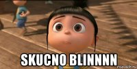  skucno blinnnn