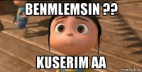 benmlemsin ?? kuserim aa