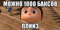 можно 1000 баксов плииз