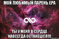 Мой любимый парень ера Ты у меня в сердце навсегда Останешся!!!