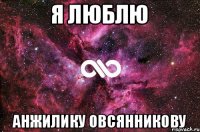 Я люблю Анжилику Овсянникову