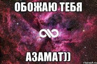 Обожаю тебя Азамат))