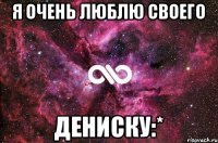 я очень люблю своего Дениску:*