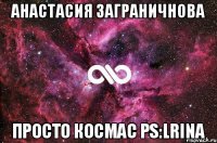 Анастасия Заграничнова Просто космас РS:lrina