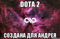 Dota 2 создана для Андрея