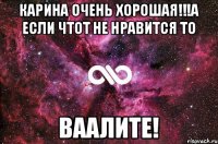 Карина очень хорошая!!!а если чтот не нравится то ваалите!